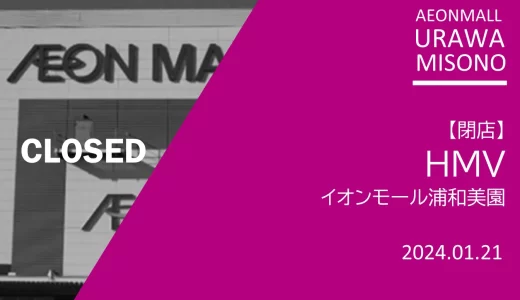 【閉店】HMV イオンモール浦和美園｜2024年1月21日（日）閉店