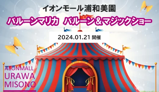 イオンモール浦和美園「バルーン☆マリカ　バルーン＆マジックショー」2024年1月21日（日）開催